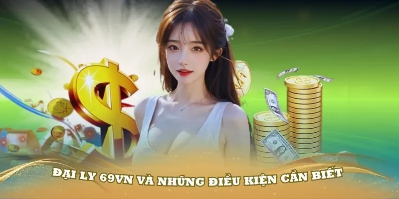 Giới thiệu một vài thông tin cần biết về chính sách đại lý 69vn