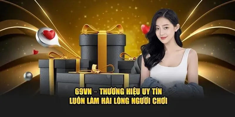 69VN nổi bật với rất nhiều ưu điểm hấp dẫn thành viên